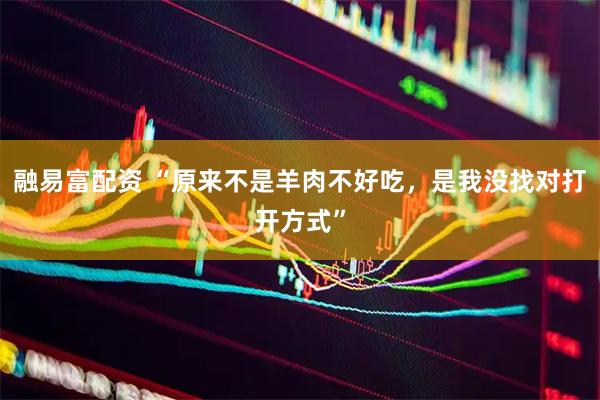融易富配资 “原来不是羊肉不好吃，是我没找对打开方式”